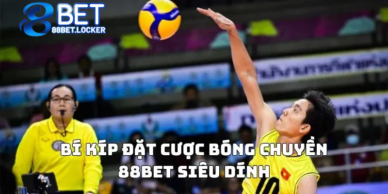 Bí kíp đặt cược bóng chuyền 88bet siêu dính